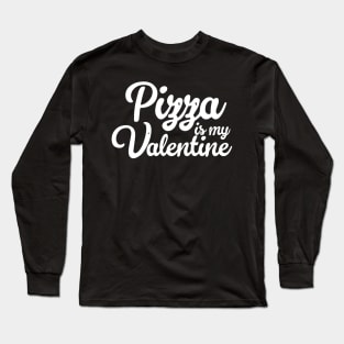 Pizza Is My Valentine Long Sleeve T-Shirt